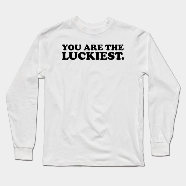 You are the luckiest- black text Long Sleeve T-Shirt by NotesNwords